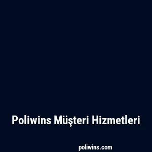 Poliwins Müşteri Hizmetleri