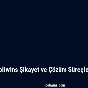 Poliwins Şikayet ve Çözüm Süreçleri